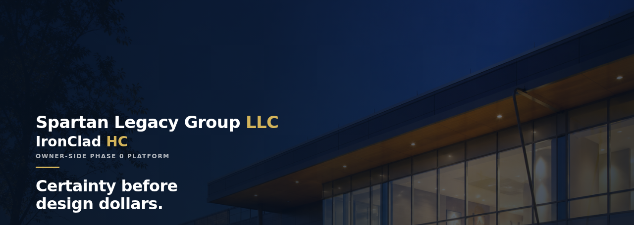 Spartan Legacy Group LLC — IronClad HC. Owner-side pre-design platform. Certainty before design dollars.